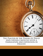 The Psalter of the Psalms of David and Certain Canticles with a Translation and Exposition in English