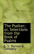 The Psalter; Or, Selections from the Book of Psalms