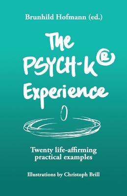 The PSYCH-K Experience: Twenty life-affirming practical examples - Schroder, Tim (Translated by), and Hofmann (Ed ), Brunhild