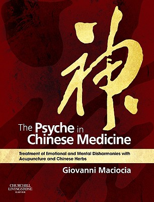 The Psyche in Chinese Medicine: Treatment of Emotional and Mental Disharmonies with Acupuncture and Chinese Herbs - Maciocia, Giovanni