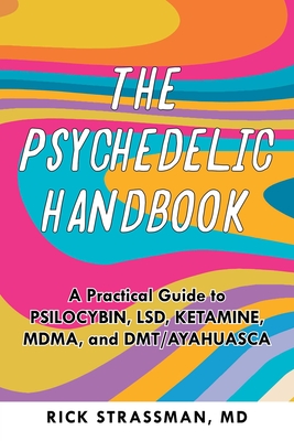 The Psychedelic Handbook: A Practical Guide to Psilocybin, Lsd, Ketamine, Mdma, and Dmt/Ayahuasca - Strassman, Rick