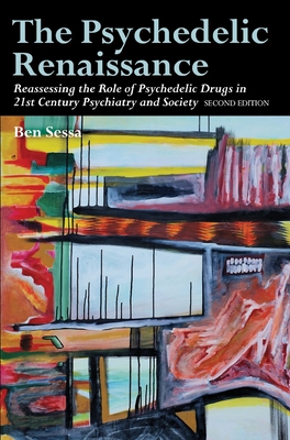 The Psychedelic Renaissance: Reassessing the Role of Psychedelic Drugs in 21st Century Psychiatry and Society: Second Edition - Sessa, Ben