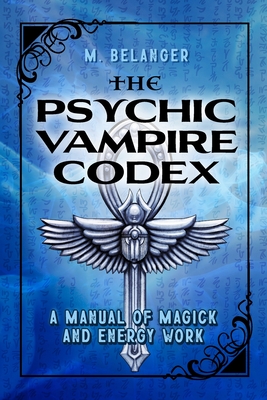 The Psychic Vampire Codex: A Manual of Magick and Energy Work - Little, Elyria (Editor), and Rogers, Catherine (Contributions by), and Belanger, M