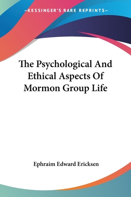 The Psychological And Ethical Aspects Of Mormon Group Life - Ericksen, Ephraim Edward