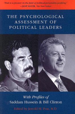 The Psychological Assessment of Political Leaders: With Profiles of Saddam Hussein and Bill Clinton - Post, Jerrold M, Dr., M.D. (Editor)