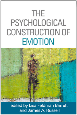 The Psychological Construction of Emotion - Barrett, Lisa Feldman, Prof., PhD (Editor), and Russell, James A, PhD (Editor), and LeDoux, Joseph E, PhD (Afterword by)