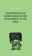 The Psychology of Alfred Adler: And the Development of the Child