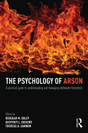 The Psychology of Arson: A Practical Guide to Understanding and Managing Deliberate Firesetters