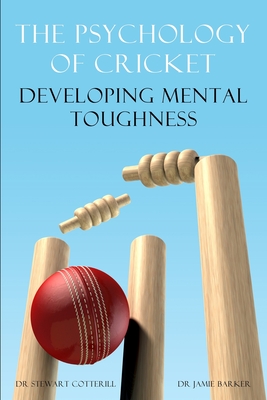 The Psychology of Cricket: Developing Mental Toughness [Cricket Academy Series] - Cotterill, Stewart, and Barker, Jamie