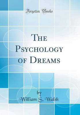 The Psychology of Dreams (Classic Reprint) - Walsh, William S