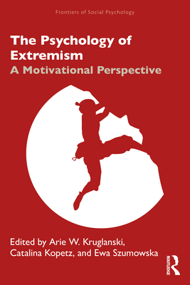 The Psychology of Extremism: A Motivational Perspective - Kruglanski, Arie (Editor), and Kopetz, Catalina (Editor), and Szumowska, Ewa (Editor)