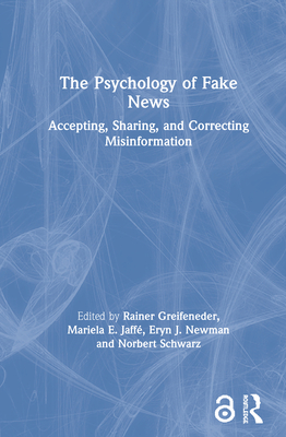 The Psychology of Fake News: Accepting, Sharing, and Correcting Misinformation - Greifeneder, Rainer (Editor), and Jaffe, Mariela (Editor), and Newman, Eryn (Editor)