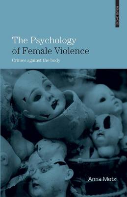 The Psychology of Female Violence: Crimes Against the Body - Motz, Anna