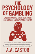 The Psychology of Gambling: Understanding Addiction, Habit Formation, and Industry Profits