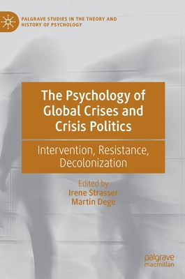 The Psychology of Global Crises and Crisis Politics: Intervention, Resistance, Decolonization - Strasser, Irene (Editor), and Dege, Martin (Editor)