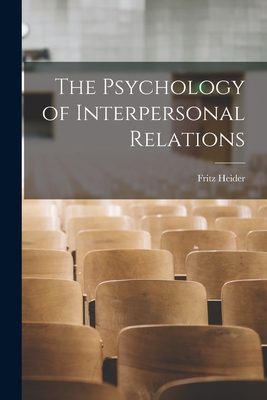 The Psychology of Interpersonal Relations - Heider, Fritz 1896-1988