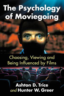 The Psychology of Moviegoing: Choosing, Viewing and Being Influenced by Films - Trice, Ashton D, and Greer, Hunter W