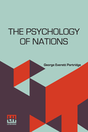 The Psychology Of Nations: A Contribution To The Philosophy Of History