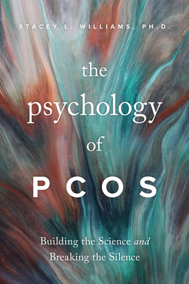 The Psychology of Pcos: Building the Science and Breaking the Silence - Williams, Stacey L, Dr., PhD