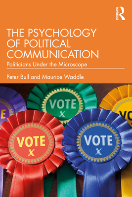The Psychology of Political Communication: Politicians Under the Microscope - Bull, Peter, and Waddle, Maurice