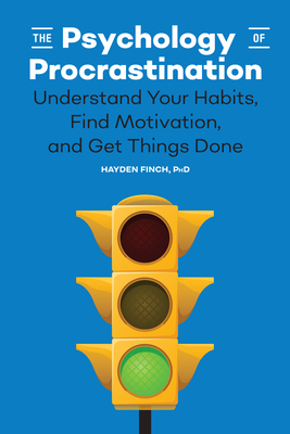 The Psychology of Procrastination: Understand Your Habits, Find Motivation, and Get Things Done - Finch, Hayden