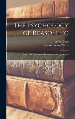 The Psychology of Reasoning: Based On Experimental Researches in Hypnotism - Binet, Alfred, and Whyte, Adam Gowans