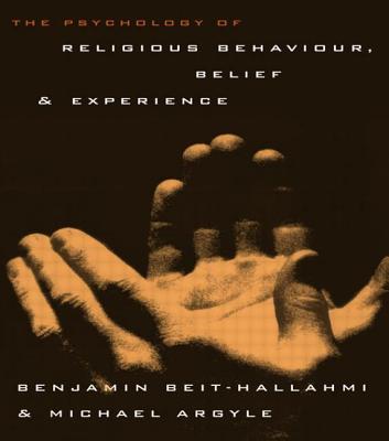 The Psychology of Religious Behaviour, Belief and Experience - Beit-Hallahmi, Benjamin, and Argyle, Michael