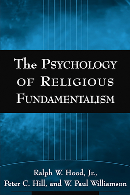 The Psychology of Religious Fundamentalism - Hood Jr, Ralph W, PhD, and Hill, Peter C, PhD, and Williamson, W Paul, PhD
