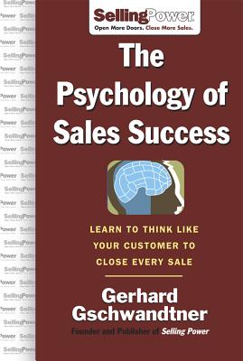 The Psychology of Sales Success: Learn to Think Like Your Customer to Clove Every Sale - Gschwandtner, Gerhard