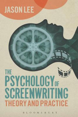The Psychology of Screenwriting: Theory and Practice - Lee, Jason