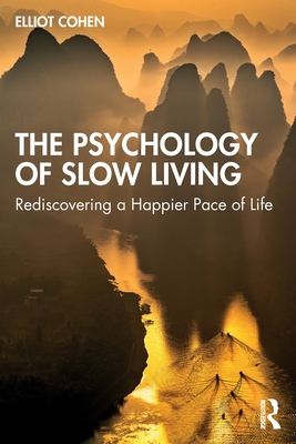 The Psychology of Slow Living: Rediscovering a Happier Pace of Life - Cohen, Elliot