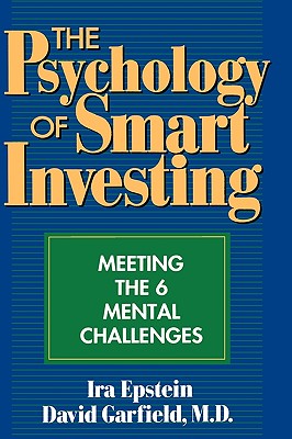 The Psychology of Smart Investing: Meeting the 6 Mental Challenges - Epstein, Ira, and Garfield, David