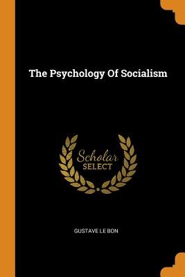 The Psychology of Socialism - Bon, Gustave Le