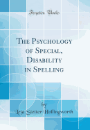 The Psychology of Special, Disability in Spelling (Classic Reprint)