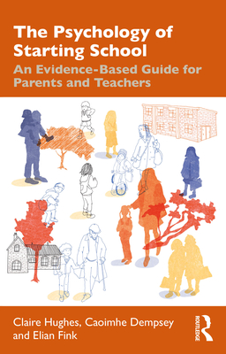 The Psychology of Starting School: An Evidence-Based Guide for Parents and Teachers - Hughes, Claire, and Dempsey, Caoimhe, and Fink, Elian