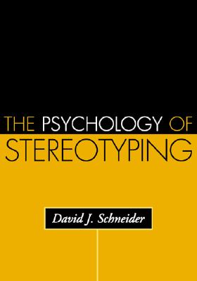 The Psychology of Stereotyping - Schneider, David J, PhD