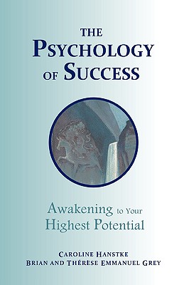 The Psychology of Success: Awakening to Your Highest Potential - Hanstke, Caroline, and Emmanuel Grey, Brian, and Emmanuel Grey, Therese