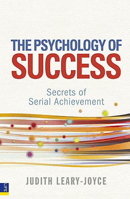 The Psychology of Success: Secrets of Serial Achievement - Leary-Joyce, Judith