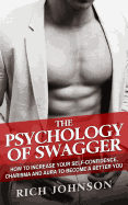 The Psychology of Swagger: How to Increase Your Self-Confidence, Charisma and Aura to Become a Better You