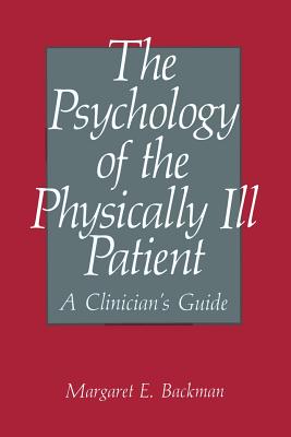 The Psychology of the Physically Ill Patient: A Clinician's Guide - Backman, M.E.