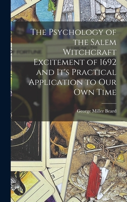 The Psychology of the Salem Witchcraft Excitement of 1692 and It's Practical Application to Our Own Time - Beard, George Miller