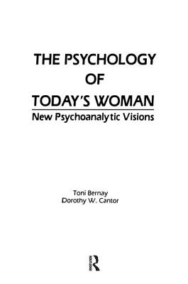 The Psychology of Today's Woman: New Psychoanalytic Visions - Bernay, Toni (Editor), and Cantor, Dorothy (Editor)