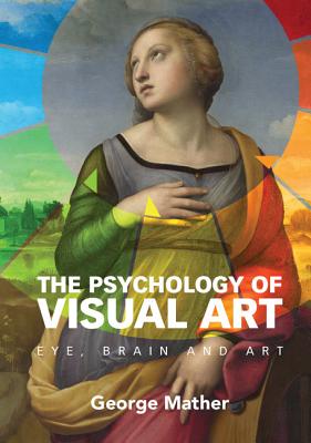 The Psychology of Visual Art: Eye, Brain and Art - Mather, George