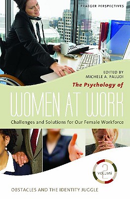 The Psychology of Women at Work: Challenges and Solutions for Our Female Workforce, Volume 2, Obstacles and the Identity Juggle - Paludi, Michele A (Editor)