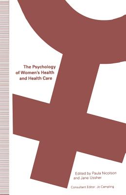 The Psychology of Women's Health and Health Care - Campling, Jo (Editor), and Nicolson, Paula (Editor), and Ussher, Jane (Editor)