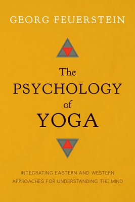 The Psychology of Yoga: Integrating Eastern and Western Approaches for Understanding the Mind - Feuerstein, Georg