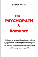 The Psychopath and Romance: Getting free as a psychopath's prey, from a psychopath next door, toxic marriage or an abusive relationship and embrace this relationship recovery guide.