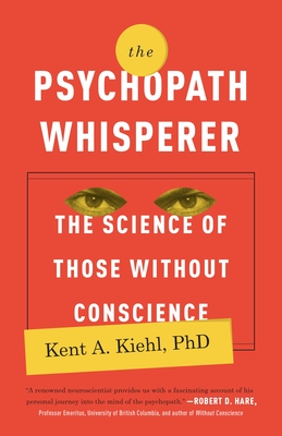 The Psychopath Whisperer: The Science of Those Without Conscience - Kiehl, Kent A