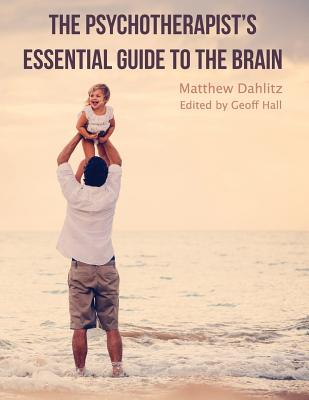 The Psychotherapist's Essential Guide to the Brain - Hall, Geoff (Editor), and Dahlitz, Matthew