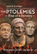 The Ptolemies, Rise of a Dynasty: Ptolemaic Egypt 330 246 BC